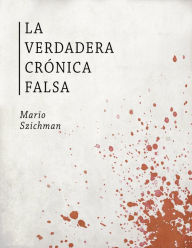 Title: La Verdadera Crónica Falsa, Author: Mario Szichman