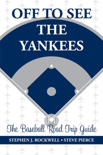 Off to See the Yankees: The Baseball Road Trip Guide