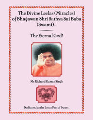 Title: The Divine Leelas (Miracles) of Bhagawan Shri Sathya Sai Baba (Swami) .....The Eternal God!, Author: Richard K. Singh