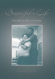 Title: Beautiful Life: Esta Dura La Vida, So Be Strong, Author: Carlos Garcia MD