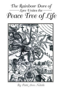Title: The Rainbow Dove of Love Unites the Peace Tree of Life, Author: Patti Ann Nobile
