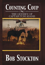 Title: Counting Coup: The Odyssey of Captain Tom Adams, Author: Bob Stockton