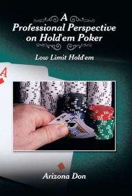 Title: A Professional Perspective on Hold'em Poker: Low Limit Hold'em, Author: Arizona Don