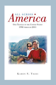 Title: All Across America: Our Travels in the United States 1998 through 2011, Author: Karen S. Yezzi
