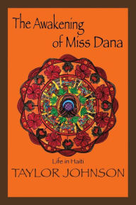 Title: The Awakening of Miss Dana: Life in Haiti, Author: Taylor Johnson