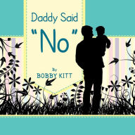 Title: Daddy Said ''No'', Author: Bobby Kitt