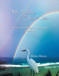 Title: My Kotuku of the South Seas: Living and Loving in Rarotonga - A Memo, Author: Helen Henry