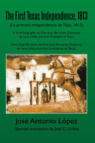 The First Texas Independence, 1813: (La Primera Independencia de Tejas, 1813)