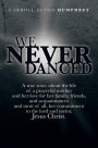 We Never Danced: (A True Story about the Life of a Prayerful Mother and Her Love for Her Family, Friends, and Acquaintances And, Most O