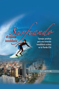 Title: Surfeando el repunte inmobilario: Consejos Practicos Para Una Promocion Inmobilaria Exitosa en la Florida, Author: Enzo Anzellini