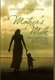 Title: Mother's Milk: Based on a True Story, Author: Dwight G Stackhouse
