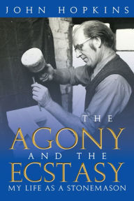 Title: The Agony and the Ecstasy: My Life as a Stonemason, Author: John Hopkins