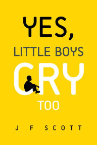 Title: YES, LITTLE BOYS CRY TOO, Author: J F SCOTT