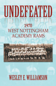 Title: Undefeated: 1970 West Nottingham Academy Rams, Author: Wesley E. Williamson