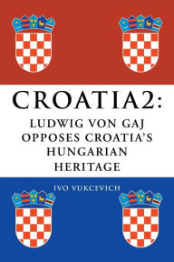 Croatia 2: Ludwig Von Gaj Opposes Croatia's Hungarian Heritage