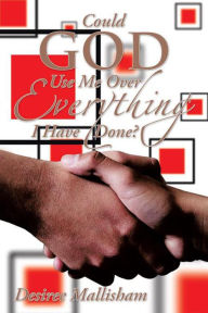 Title: Could God Use Me Over Everything I Have Done?, Author: Desiree Mallisham