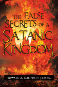 Title: The False Secrets of a Satanic Kingdom, Author: Howard A. Robinson