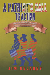 A Patriot's Call to Action: Resisting Progressive Tyranny & Restoring Constitutional Order