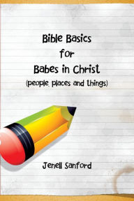 Title: Bible Basics for Babes in Christ, Author: Jenell Sanford