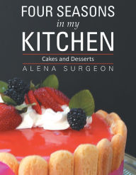 Title: Four Seasons In My Kitchen: Cakes and Desserts, Author: Alena Surgeon