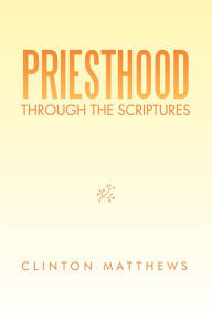 Title: Priesthood Through The Scriptures, Author: Clinton Matthews