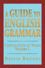 A Guide To English Grammar: Conjugation of Verbs Volume 1