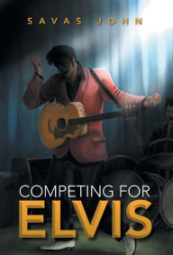 Title: Competing for Elvis, Author: Savas John