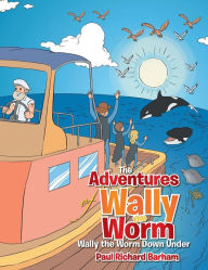 Title: The Adventures of Wally the Worm: Wally the Worm Down Under, Author: Paul Richard Barham