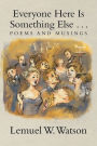 Everyone Here Is Something Else . . .: Poems and Musings