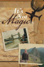 It's Not Magic: A Guide To A Better Life.