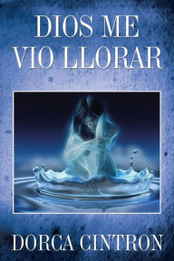 Title: Dios Me Vio Llorar, Author: Dorca Cintron
