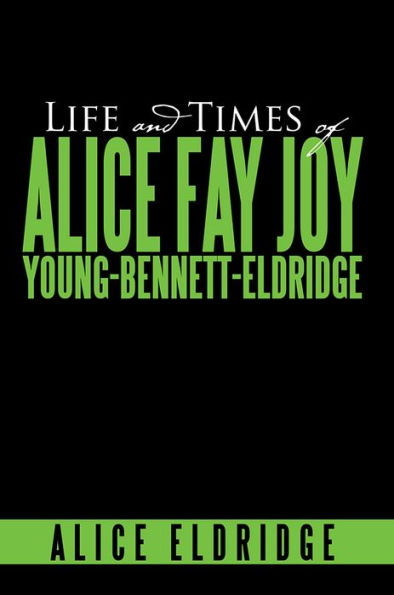 Life And Times of Alice Fay Joy Young-Bennett-Eldridge