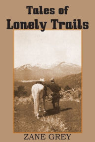 Title: Tales of Lonely Trails by Zane Grey, Author: Zane Grey