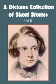 Title: A Dickens Collection of Short Stories Vol II, Author: Charles Dickens