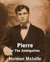 Title: Pierre or the Ambiguities, Author: Herman Melville