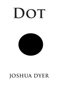 Title: Dot, Author: Joshua Dyer