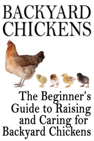 Title: Backyard Chickens: The Beginner's Guide to Raising and Caring for Backyard Chickens, Author: Rashelle Johnson