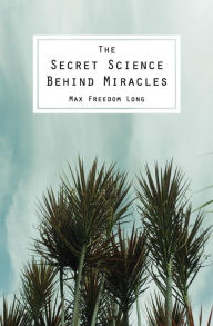 Title: The Secret Science Behind Miracles, Author: Max Freedom Long