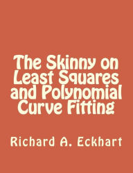 Title: The Skinny on Least Squares and Polynomial Curve Fitting, Author: Richard a Eckhart