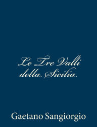 Title: Le Tre Valli della Sicilia, Author: Gaetano Sangiorgio