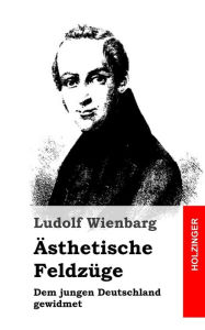 Title: Ästhetische Feldzüge: Dem jungen Deutschland gewidmet, Author: Ludolf Wienbarg