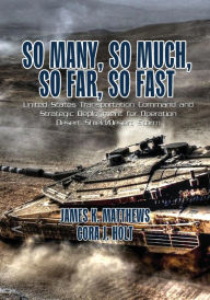 Title: So Many, So Much, So Far, So Fast: United States Transportation Command and Strategic Deployment for Operation Desert Shield/Desert Storm, Author: Cora J. Holt