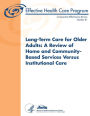 Long-Term Care for Older Adults: A Review of Home and Community-Based Services Versus Institutional Care: Comparative Effectiveness Review Number 81