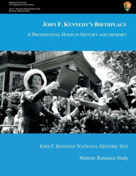 Title: John F. Kennedy's Birthplace: A Presidential Home in History and Memory, Author: U.S. Department o National Park Service