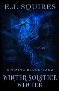 Title: Winter Solstice Winter: A Viking Blood Saga - Book 1, Author: E J Squires