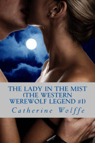 Title: The Lady in the Mist (The Western Werewolf Legend #1), Author: Catherine Wolffe