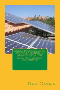 Title: Solar Photovoltaic System Economic Analysis for the Electric Energy Consumer, Author: Mitchell Waite