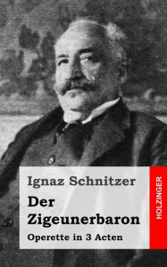 Title: Der Zigeunerbaron: Operette in 3 Acten, Author: Ignaz Schnitzer