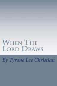 Title: When The Lord Draws: The winning of souls, the object of His Love, Author: Tyrone Lee Christian
