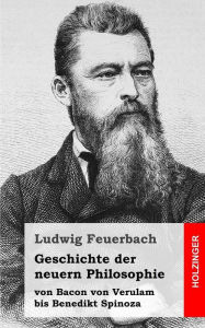 Title: Geschichte der neuern Philosophie: von Bacon von Verulam bis Benedikt Spinoza, Author: Ludwig Feuerbach